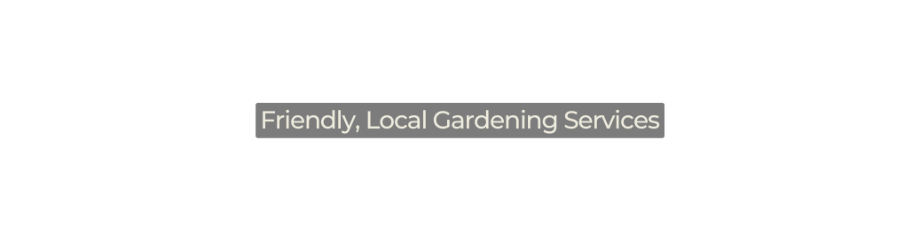 Friendly Local Gardening Services